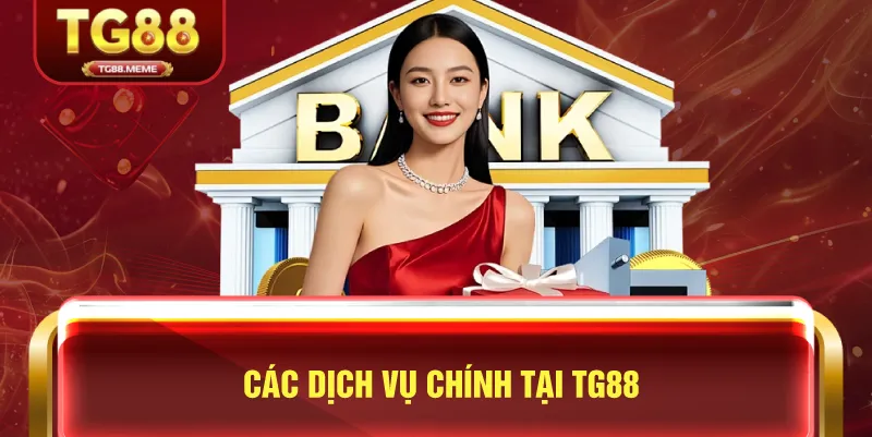 Các Dịch Vụ Chính Tại TG88