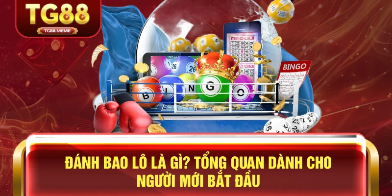 Đánh Bao Lô Là Gì? Tổng Quan Dành Cho Người Mới Bắt Đầu